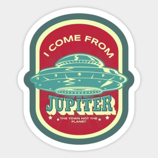 I come from Jupiter,  the town not the planet Sticker